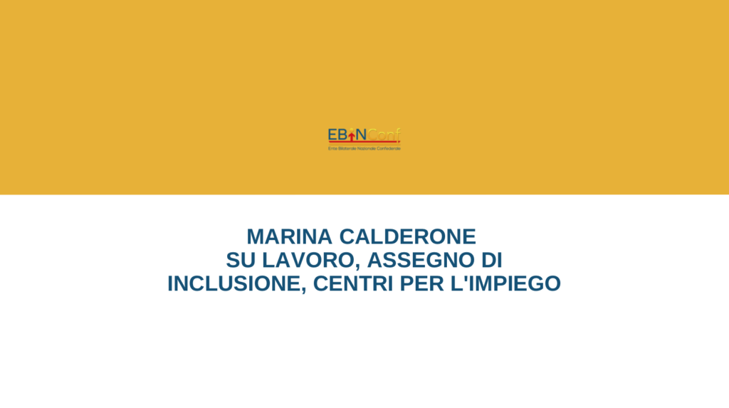 Marina Calderone su lavoro, assegno di inclusione, centri per l'impiego